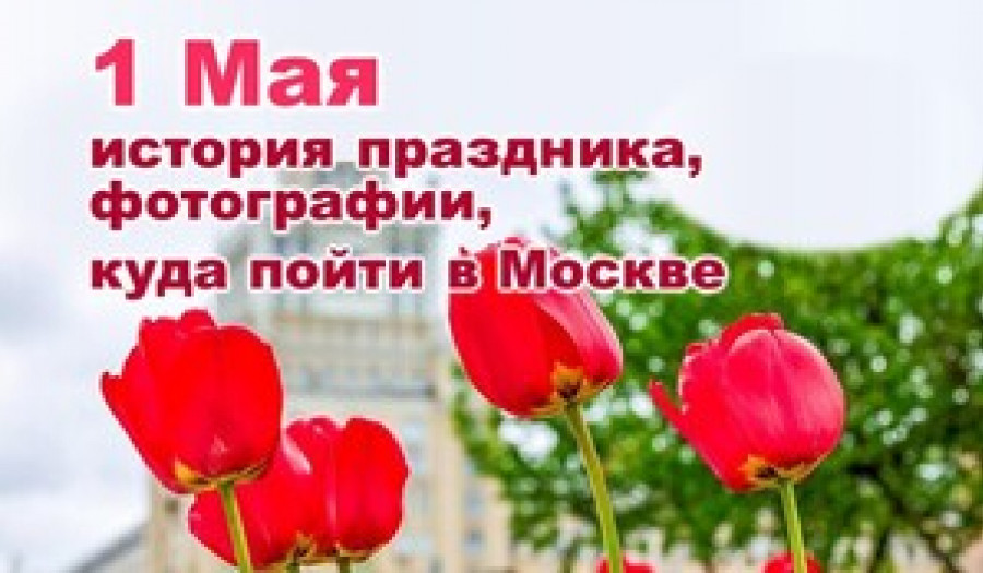 День весны и труда – 1 мая. История и традиции Праздника